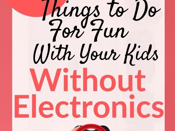 17 Things to Do for Fun Without Electronics With Your Kids